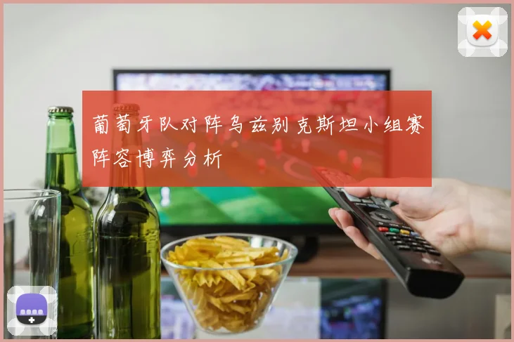 葡萄牙队对阵乌兹别克斯坦小组赛阵容博弈分析