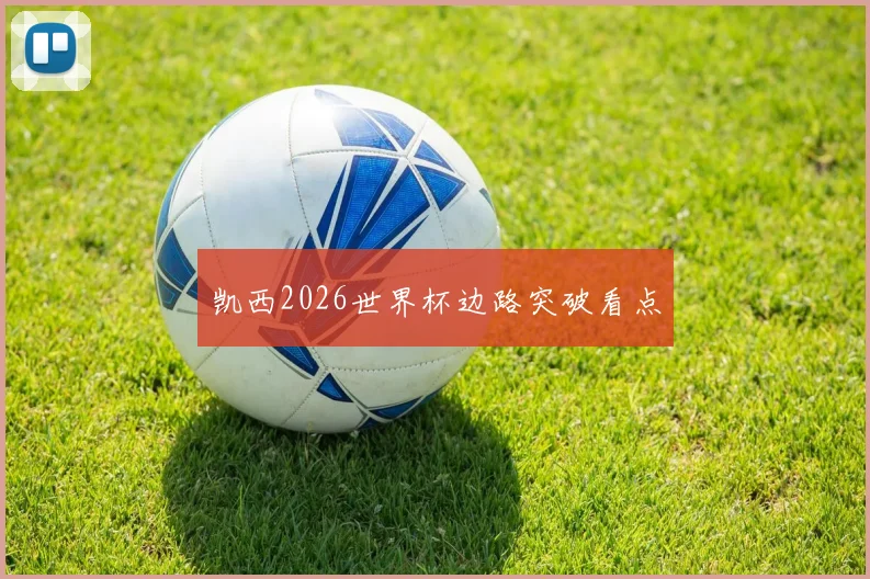 凯西2026世界杯边路突破看点