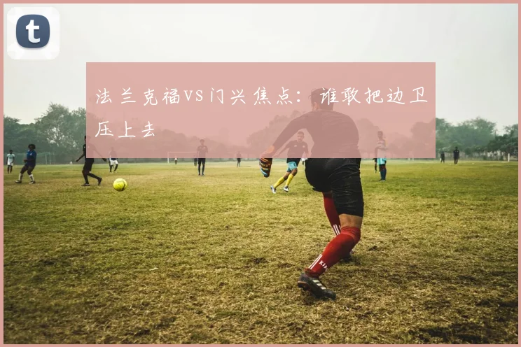 法兰克福vs门兴焦点:谁敢把边卫压上去