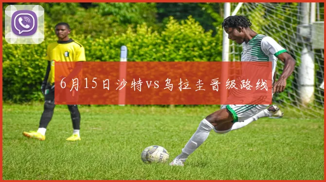 6月15日沙特vs乌拉圭晋级路线