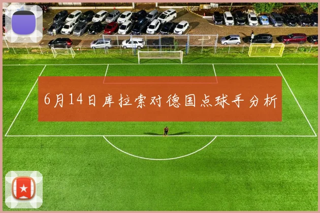 6月14日库拉索对德国点球手分析